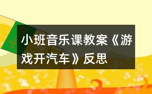 小班音樂課教案《游戲開汽車》反思