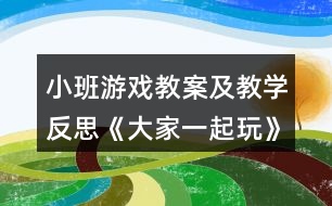 小班游戲教案及教學反思《大家一起玩》