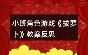 小班角色游戲《拔蘿卜》教案反思