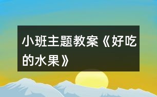 小班主題教案《好吃的水果》