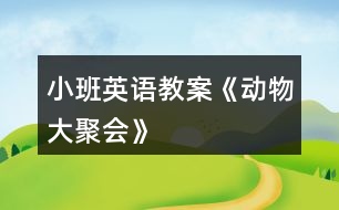 小班英語教案《動(dòng)物大聚會(huì)》