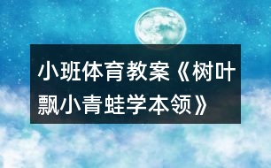 小班體育教案《樹葉飄、小青蛙學(xué)本領(lǐng)》