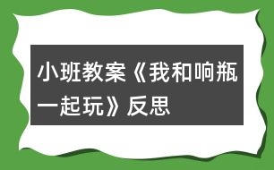 小班教案《我和響瓶一起玩》反思