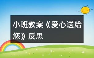 小班教案《愛(ài)心送給您》反思