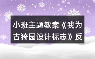 小班主題教案《我為古猗園設(shè)計(jì)標(biāo)志》反思