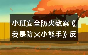 小班安全防火教案《我是防火小能手》反思