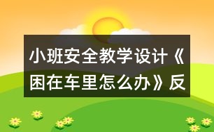 小班安全教學(xué)設(shè)計(jì)《困在車?yán)镌趺崔k》反思