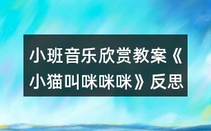 小班音樂(lè)欣賞教案《小貓叫咪咪咪》反思