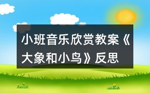 小班音樂欣賞教案《大象和小鳥》反思