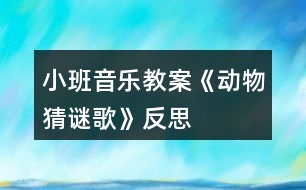 小班音樂教案《動物猜謎歌》反思