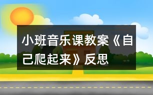 小班音樂課教案《自己爬起來》反思