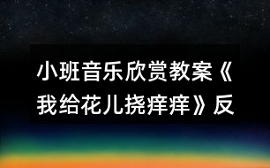 小班音樂欣賞教案《我給花兒撓癢癢》反思