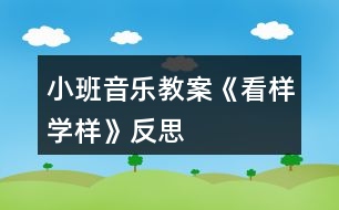 小班音樂(lè)教案《看樣學(xué)樣》反思