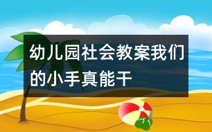 幼兒園社會(huì)教案：我們的小手真能干