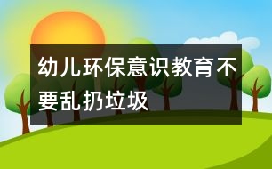 幼兒環(huán)保意識教育：不要亂扔垃圾