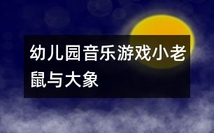 幼兒園音樂(lè)游戲：小老鼠與大象