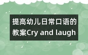 提高幼兒日?？谡Z的教案：Cry and laugh