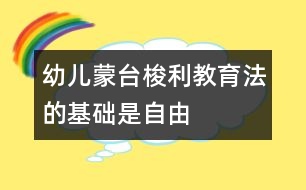 幼兒蒙臺梭利教育法的基礎(chǔ)是自由