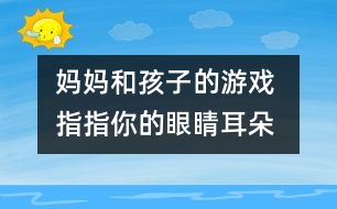 媽媽和孩子的游戲 指指你的眼睛、耳朵、鼻子和嘴巴