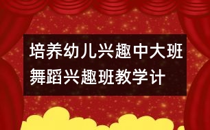 培養(yǎng)幼兒興趣：中、大班舞蹈興趣班教學(xué)計劃