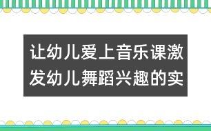 讓幼兒愛(ài)上音樂(lè)課：激發(fā)幼兒舞蹈興趣的實(shí)踐研究