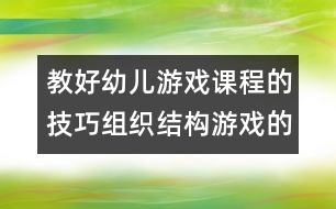 教好幼兒游戲課程的技巧：組織結(jié)構(gòu)游戲的四環(huán)節(jié)