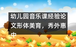 幼兒園音樂課經驗論文：形體美育，秀外惠中