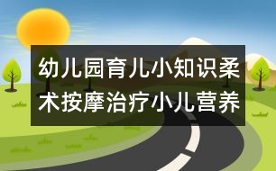 幼兒園育兒小知識(shí)：柔術(shù)按摩治療小兒營(yíng)養(yǎng)不良