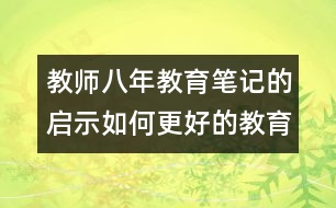 教師八年教育筆記的啟示：如何更好的教育孩子