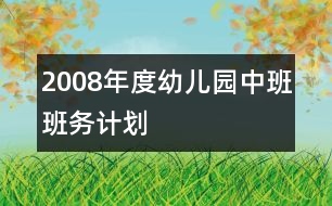 2008年度幼兒園中班班務(wù)計劃