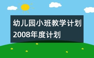 幼兒園小班教學(xué)計劃2008年度計劃