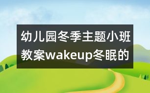 幼兒園冬季主題小班教案：wakeup!冬眠的動(dòng)物醒來(lái)啦