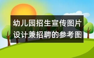 幼兒園招生宣傳圖片設(shè)計(jì)兼招聘的參考圖片