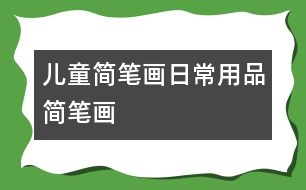 兒童簡(jiǎn)筆畫：日常用品簡(jiǎn)筆畫