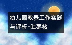 幼兒園教養(yǎng)工作實踐與評析-吐棗核