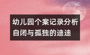 幼兒園個(gè)案記錄分析：自閉與孤獨(dú)的迪迪