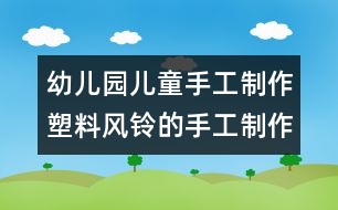 幼兒園兒童手工制作：塑料風鈴的手工制作