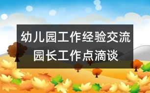 幼兒園工作經(jīng)驗(yàn)交流：　園長工作點(diǎn)滴談