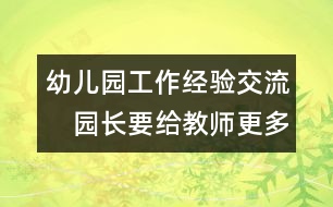 幼兒園工作經(jīng)驗(yàn)交流：　園長要給教師更多主動發(fā)展的空間