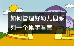 如何管理好幼兒園系列：一個“累”字看管理