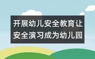 開(kāi)展幼兒安全教育：讓安全演習(xí)成為幼兒園常規(guī)活動(dòng)