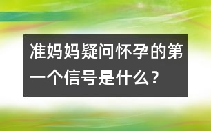 準(zhǔn)媽媽疑問(wèn)：懷孕的第一個(gè)信號(hào)是什么？