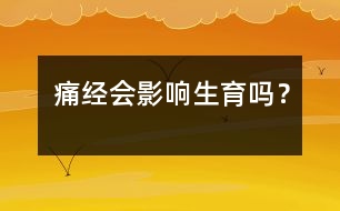 痛經(jīng)會(huì)影響生育嗎？