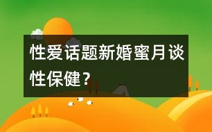 性愛話題：新婚蜜月談性保健？