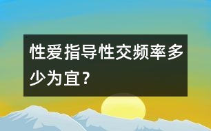 性愛指導(dǎo)：性交頻率多少為宜？