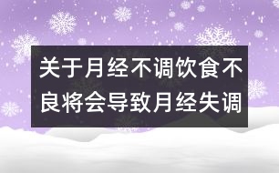 關(guān)于月經(jīng)不調(diào)：飲食不良將會導(dǎo)致月經(jīng)失調(diào)