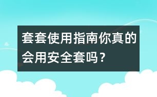 套套使用指南：你真的會(huì)用“安全套”嗎？