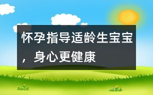 懷孕指導(dǎo)：適齡生寶寶，身心更健康