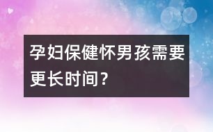 孕婦保健：懷男孩需要更長時間？