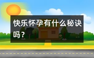 快樂懷孕有什么秘訣嗎？